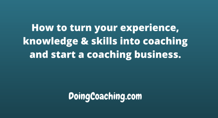 How to turn your experience, knowledge & skills into coaching and start a coaching business.