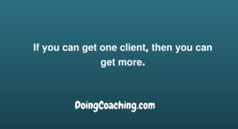If you can get one coaching client, you can get more