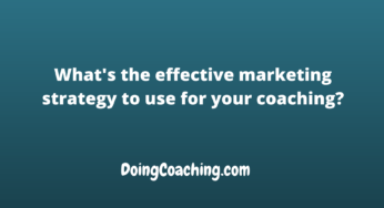 What’s the effective marketing strategy to use for your coaching?