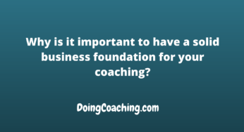 Why is it important to have a solid business foundation for your coaching?